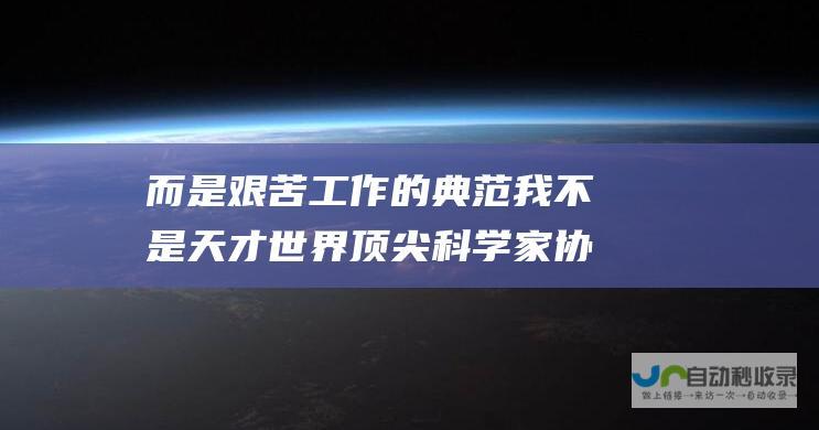 而是艰苦工作的典范 我不是天才 世界顶尖科学家协会奖得主