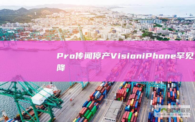 Pro传闻停产 Vision iPhone罕见降价 库克的底牌几何 苹果动荡不断