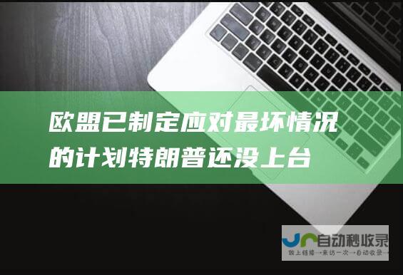 欧盟已制定应对最坏情况的计划 特朗普还没上台