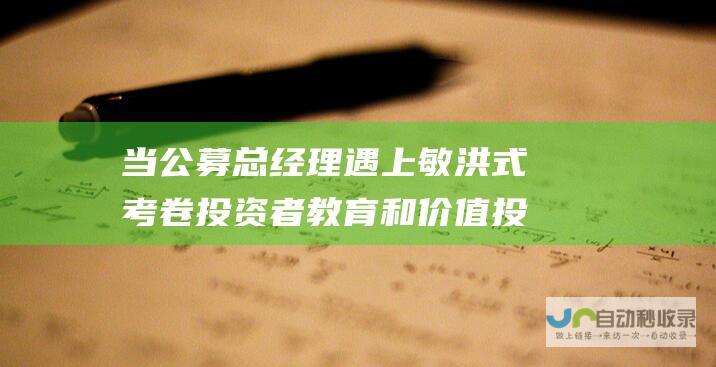 当公募总经理遇上敏洪式考卷 投资者教育和价值投资的双重考验