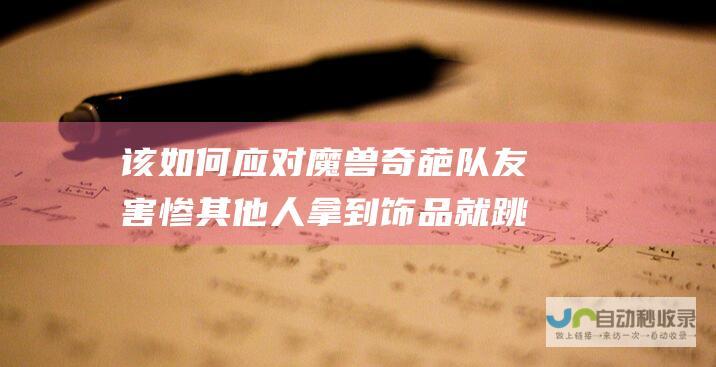 该如何应对 魔兽奇葩队友 害惨其他人 拿到饰品就跳车