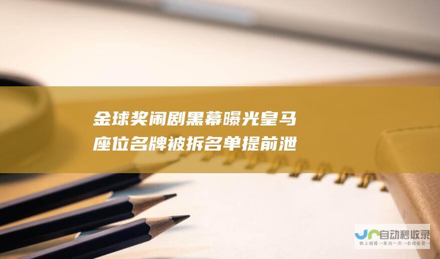 金球奖闹剧 黑幕曝光 皇马座位名牌被拆 名单提前泄露