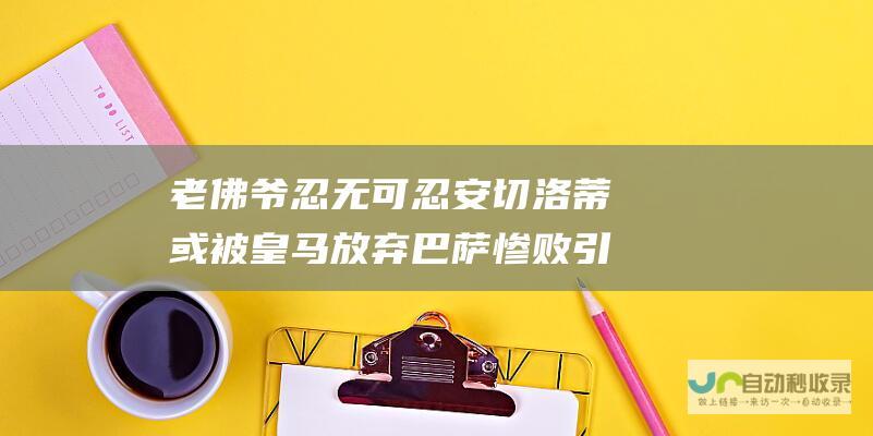 老佛爷忍无可忍 安切洛蒂或被皇马放弃 巴萨惨败引发的危机