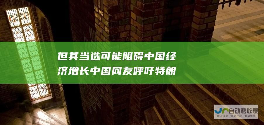 但其当选可能阻碍中国经济增长 中国网友呼吁特朗普重返白宫