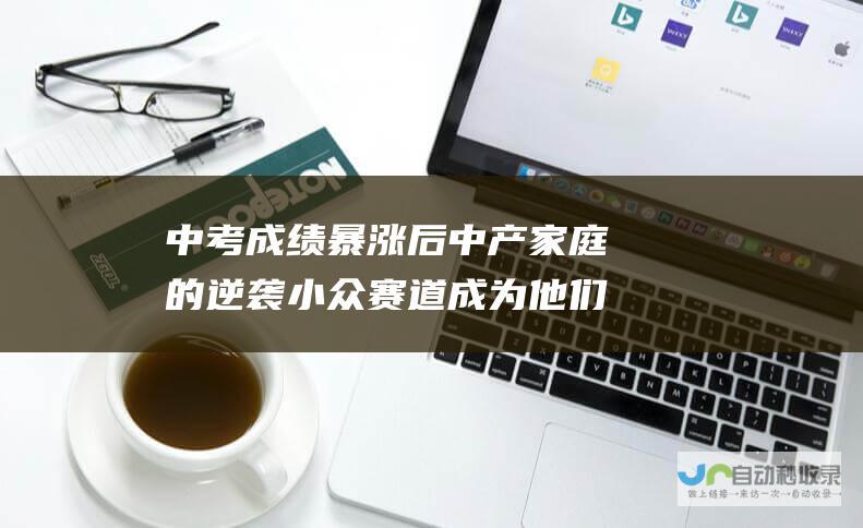 中考成绩暴涨后 中产家庭的逆袭 小众赛道成为他们的新宠