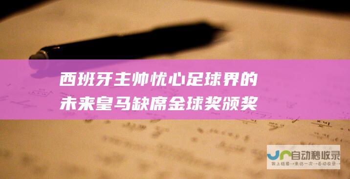 西班牙主帅忧心足球界的未来 皇马缺席金球奖颁奖典礼