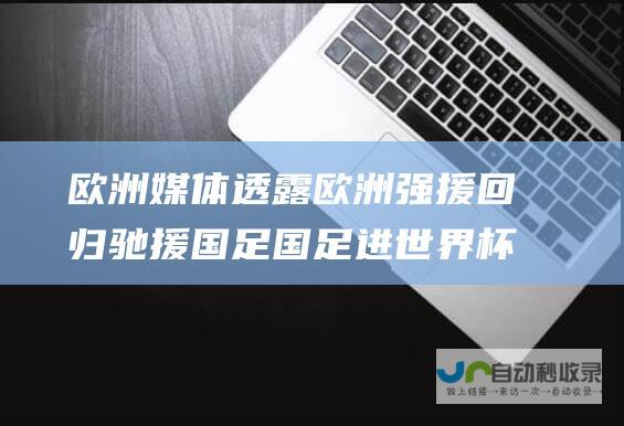 欧洲媒体透露欧洲强援回归驰援国足 国足进世界杯真有戏！伊万终于醒悟