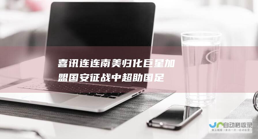 喜讯连连！南美归化巨星加盟国安征战中超 助国足备战巴林之战