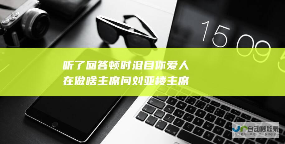 听了回答顿时泪目 你爱人在做啥 主席问刘亚楼 主席为何不许再说这种话