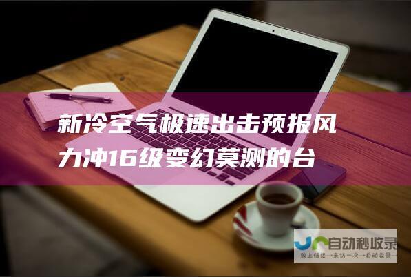 新冷空气极速出击 预报风力冲16级 变幻莫测的台风康妮急转直下 风雨狂暴袭卷五省市