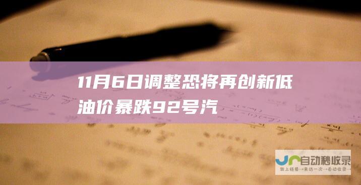 11月6日调整恐将再创新低 油价暴跌！92号汽油价格悬崖式下跌