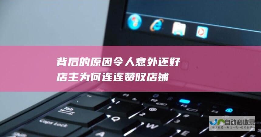 背后的原因令人意外！ 还好 店主为何连连赞叹 店铺起火