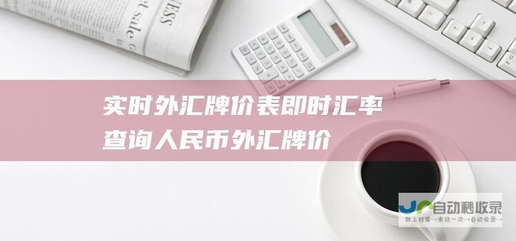 实时外汇牌价表 即时汇率查询 人民币外汇牌价