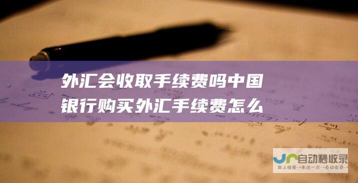 外汇会收取手续费吗 中国银行购买外汇手续费怎么算