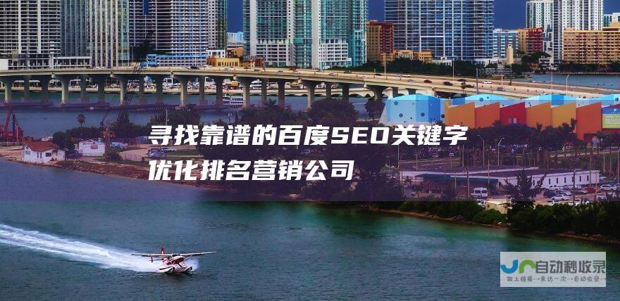 寻找靠谱的百度SEO关键字优化排名营销公司