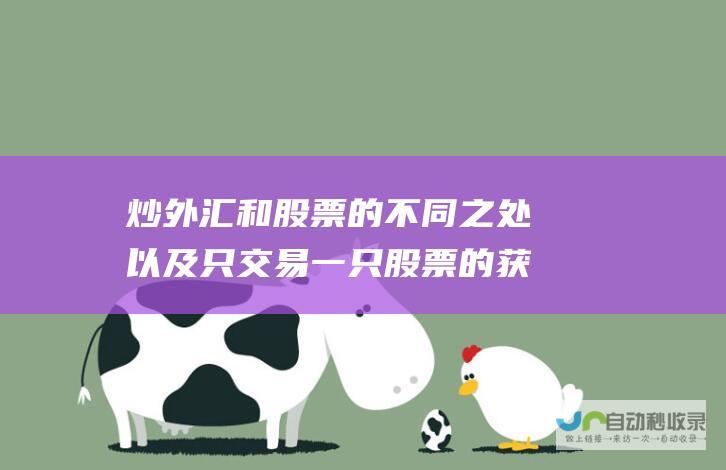 炒外汇和股票的不同之处以及只交易一只股票的获利潜力