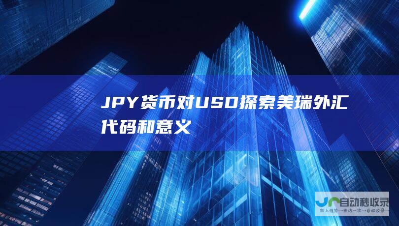 JPY货币对USD探索美瑞外汇代码和意义