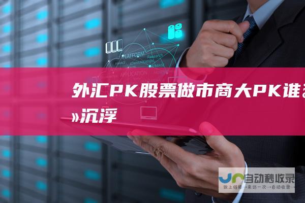 外汇PK股票 做市商大PK 谁主沉浮