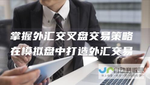 掌握外汇交叉盘交易策略 在模拟盘中打造外汇交易技能