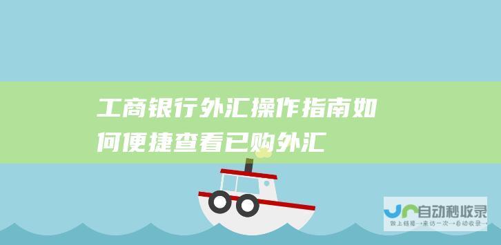 工商银行外汇操作指南 如何便捷查看已购外汇