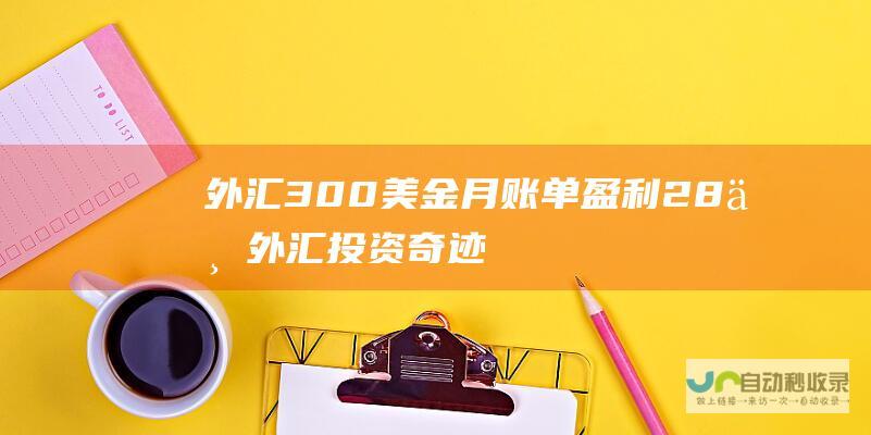 外汇300美金月账单盈利28万 外汇投资奇迹