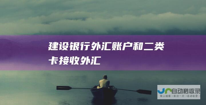 建设银行外汇账户和二类卡接收外汇